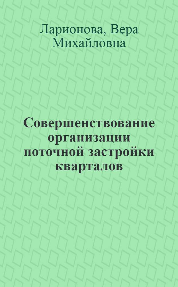 Совершенствование организации поточной застройки кварталов : Автореф. дис. на соиск. учен. степ. канд. техн. наук : (05.23.08)