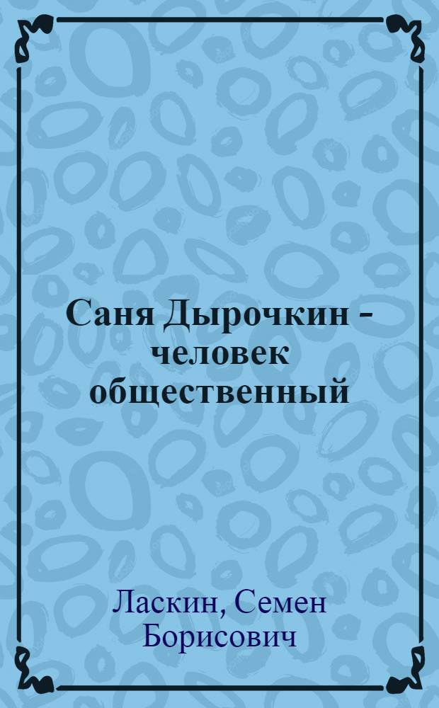 Саня Дырочкин - человек общественный : Записки третьеклассника : Повесть : Для мл. шк. возраста