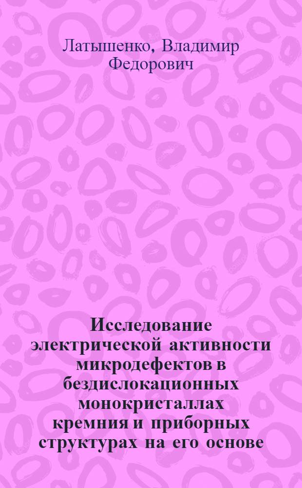Исследование электрической активности микродефектов в бездислокационных монокристаллах кремния и приборных структурах на его основе : Автореф. дис. на соиск. учен. степ. канд. физ.-мат. наук : (01.04.07)