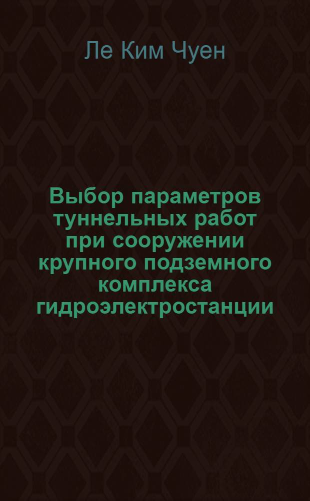 Выбор параметров туннельных работ при сооружении крупного подземного комплекса гидроэлектростанции : (На прим. ГЭС Хоабинь в СРВ) : Автореф. дис. на соиск. учен. степ. канд. техн. наук : (05.23.07)