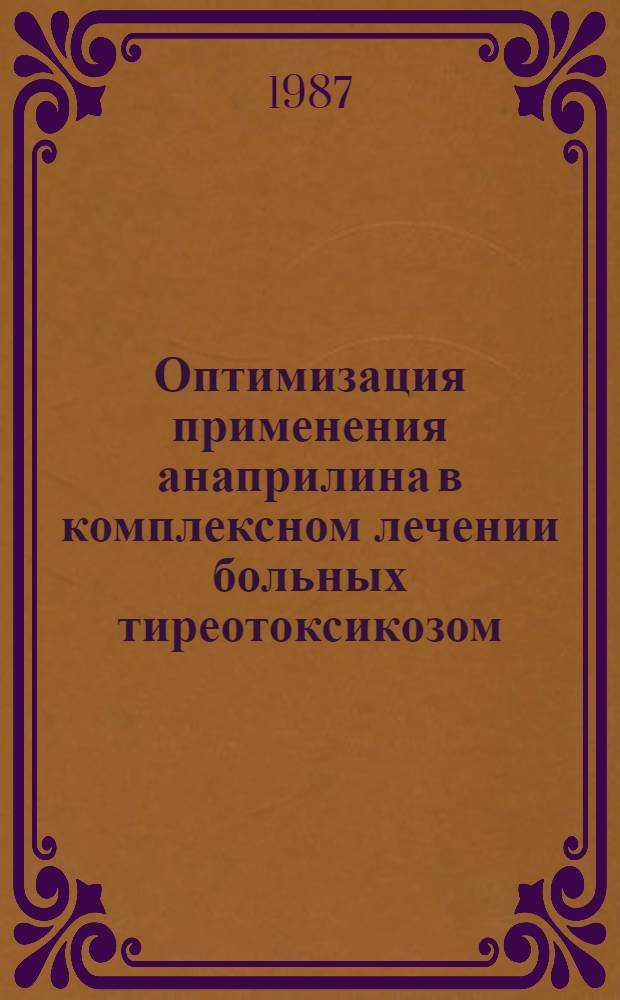 Оптимизация применения анаприлина в комплексном лечении больных тиреотоксикозом : Автореф. дис. на соиск. учен. степ. канд. мед. наук : (14.00.03)