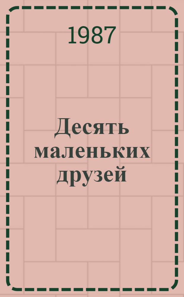 Десять маленьких друзей : Альбом самоделок : Для детей в возрасте 4-9 лет