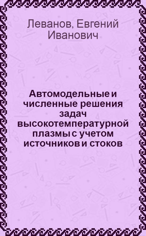 Автомодельные и численные решения задач высокотемпературной плазмы с учетом источников и стоков : Автореф. дис. на соиск. учен. степ. д. ф.-м. н