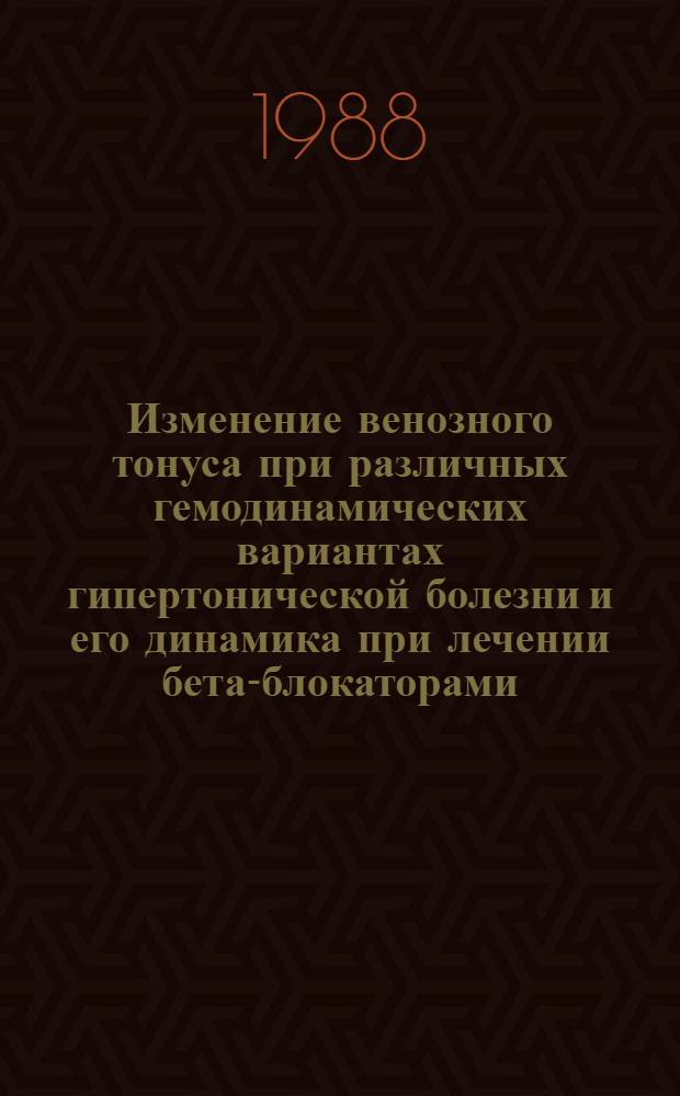 Изменение венозного тонуса при различных гемодинамических вариантах гипертонической болезни и его динамика при лечении бета-блокаторами (вискен, селектол) : Автореф. дис. на соиск. учен. степ. канд. мед. наук : (14.00.06)