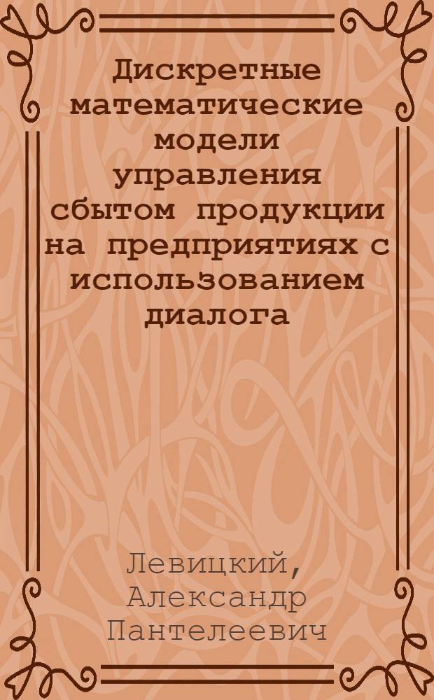 Дискретные математические модели управления сбытом продукции на предприятиях с использованием диалога : Автореф. дис. на соиск. учен. степ. канд. техн. наук : (05.13.06)