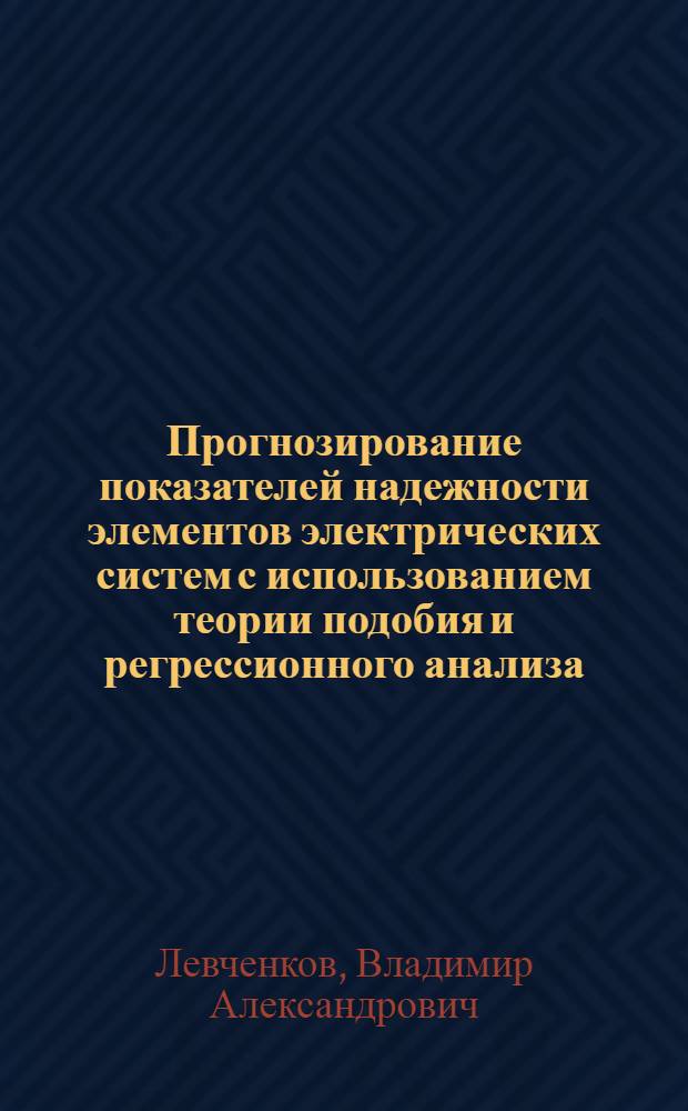 Прогнозирование показателей надежности элементов электрических систем с использованием теории подобия и регрессионного анализа : Автореф. дис. на соиск. учен. степ. канд. техн. наук : (05.14.02)