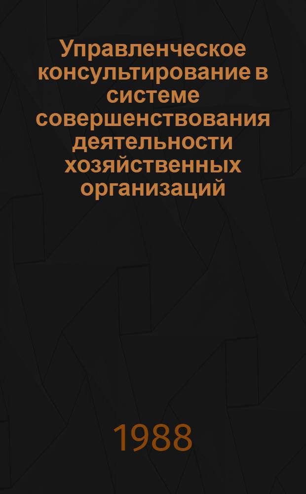 Управленческое консультирование в системе совершенствования деятельности хозяйственных организаций : Автореф. дис. на соиск. учен. степ. д-ра экон. наук : (08.00.05)