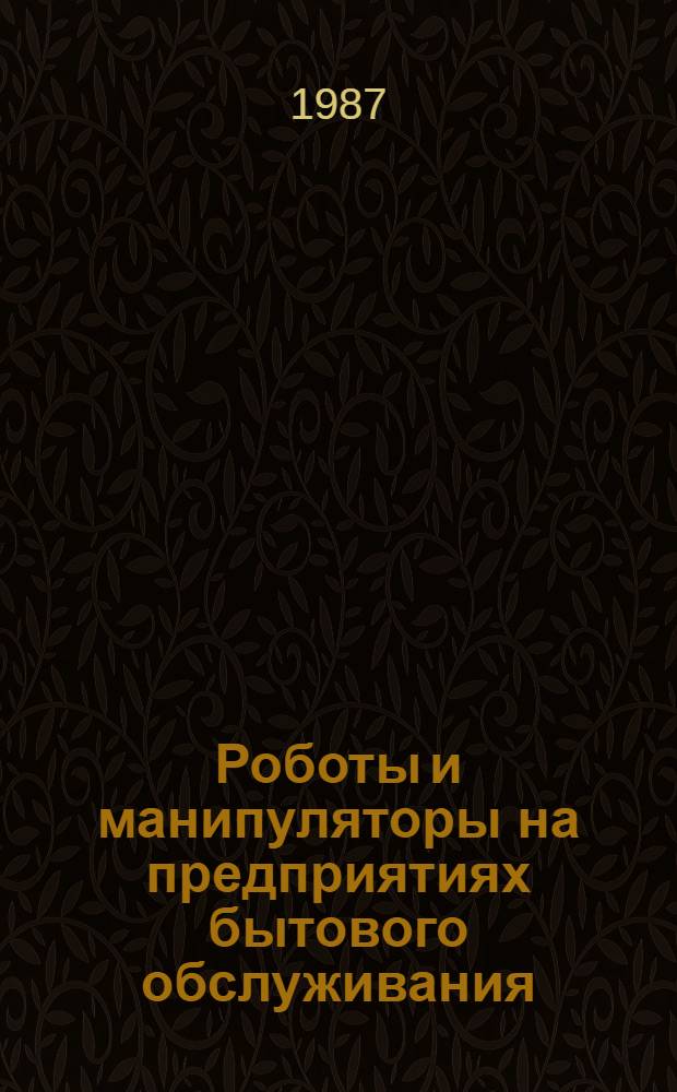 Роботы и манипуляторы на предприятиях бытового обслуживания : Учеб. пособие по дисциплине "Роботы и манипуляторы предприятий быт. обслуж."