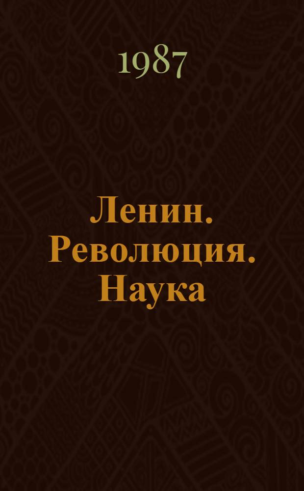Ленин. Революция. Наука : Тез. межвуз. науч.-практ. конф., Минск, 29-30 окт. 1987 г