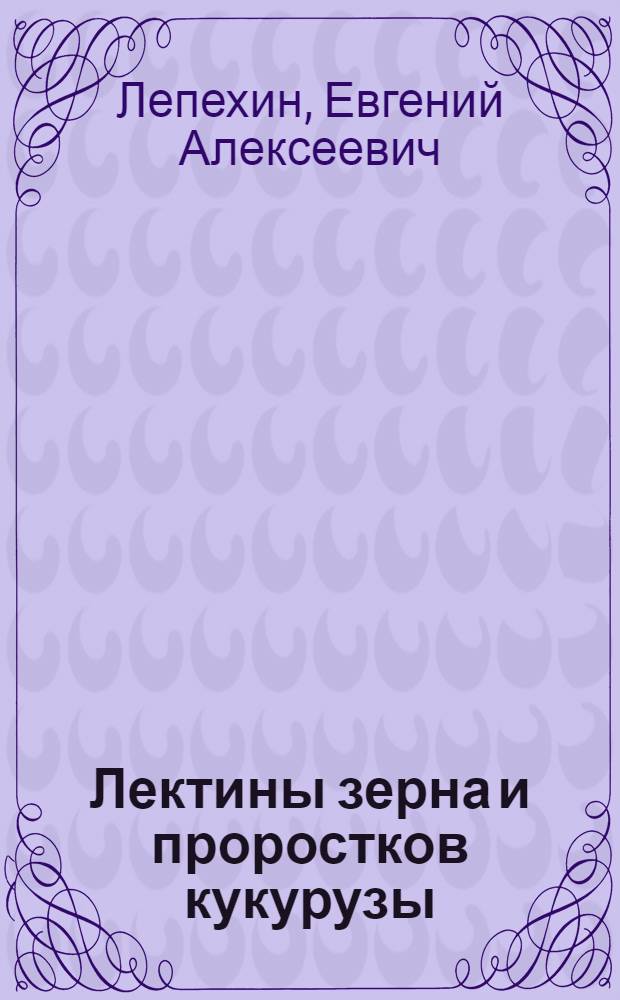 Лектины зерна и проростков кукурузы : Автореф. дис. на соиск. учен. степ. канд. биол. наук : (03.00.12)