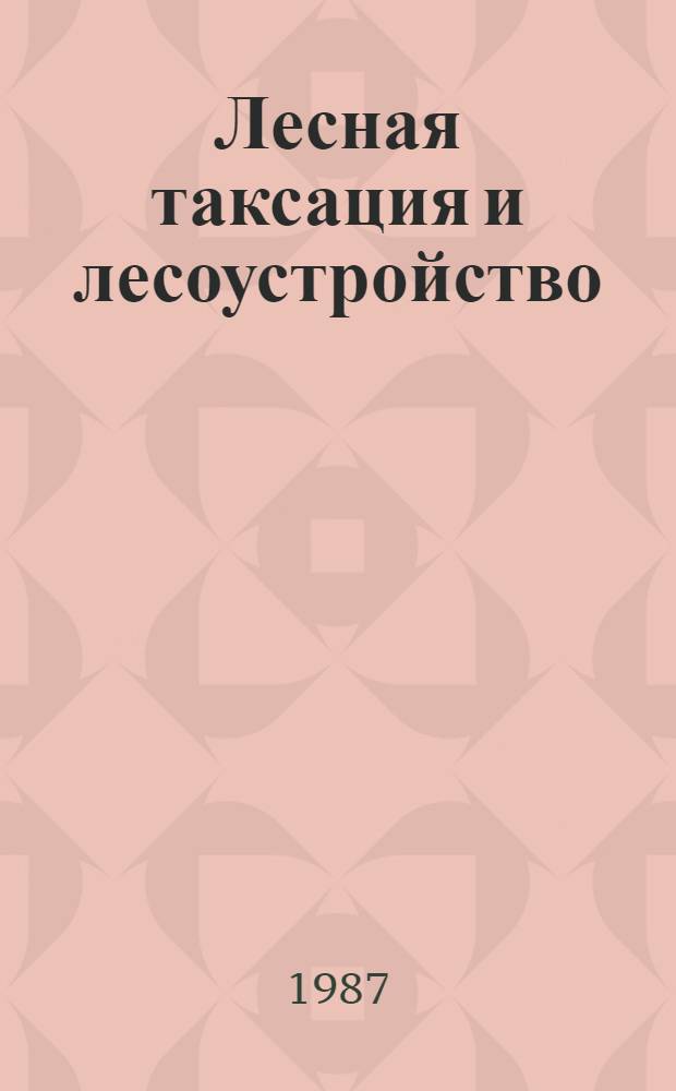 Лесная таксация и лесоустройство : Межвуз. сб. науч. тр