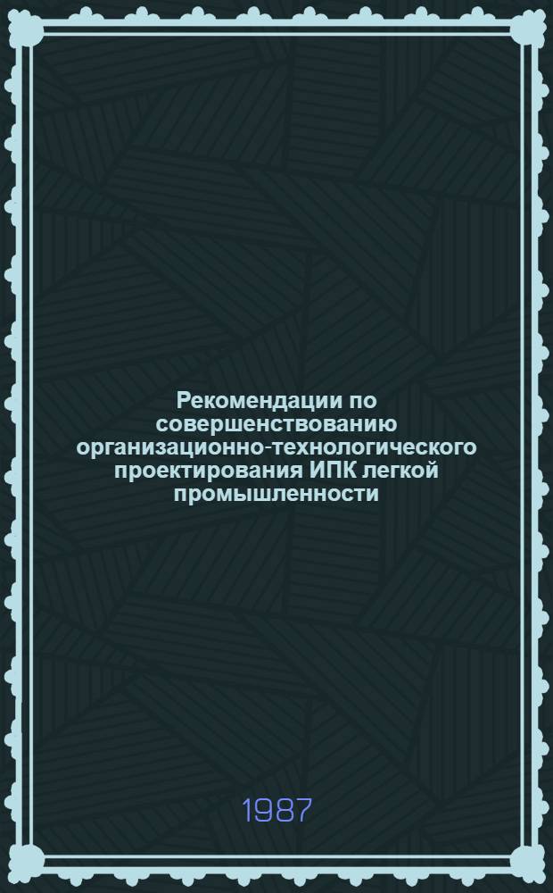 Рекомендации по совершенствованию организационно-технологического проектирования ИПК легкой промышленности