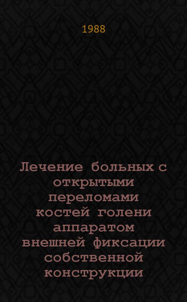 Лечение больных с открытыми переломами костей голени аппаратом внешней фиксации собственной конструкции : Метод. рекомендации