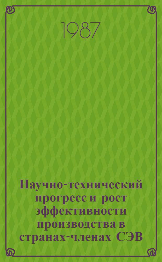 Научно-технический прогресс и рост эффективности производства в странах-членах СЭВ : В помощь лектору