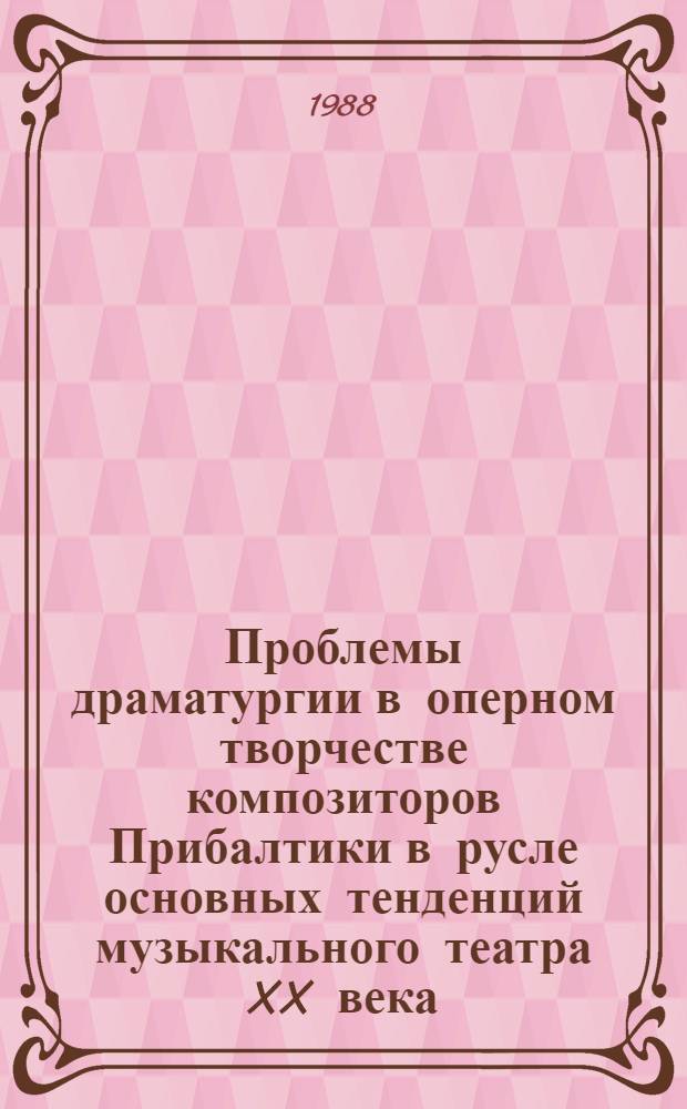 Проблемы драматургии в оперном творчестве композиторов Прибалтики в русле основных тенденций музыкального театра XX века : (На материале опер 70-80-х годов) : Автореф. дис. на соиск. учен. степ. д-ра искусствоведения : (17.00.02)