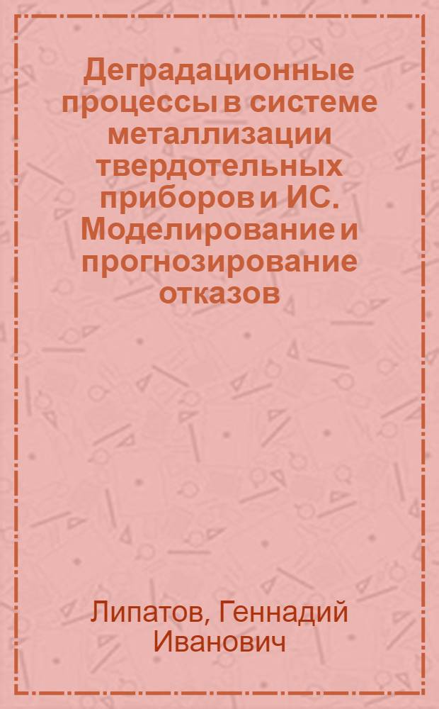 Деградационные процессы в системе металлизации твердотельных приборов и ИС. Моделирование и прогнозирование отказов : Автореф. дис. на соиск. учен. степ. к. т. н