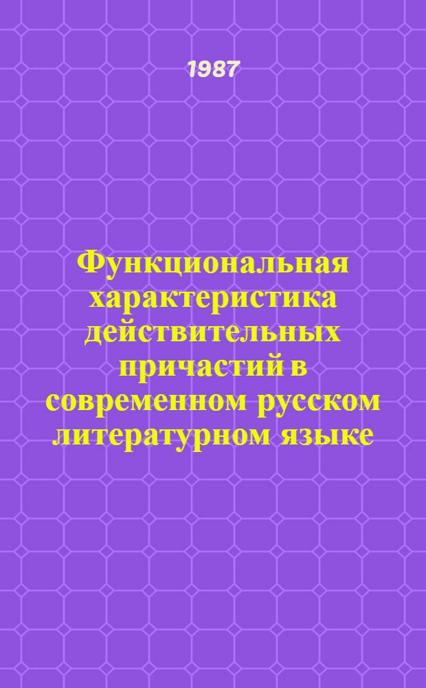Функциональная характеристика действительных причастий в современном русском литературном языке : Автореф. дис. на соиск. учен. степ. канд. филол. наук : (10.02.01)