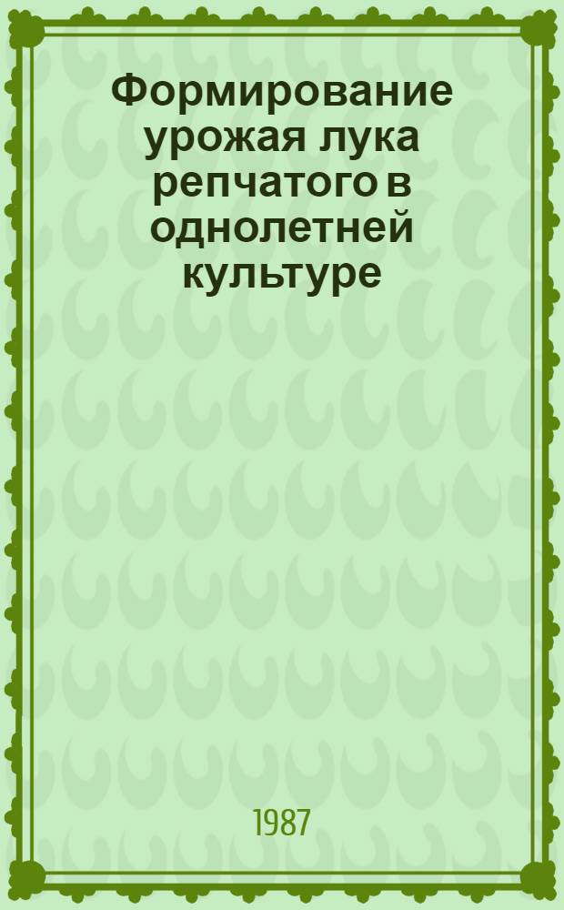 Формирование урожая лука репчатого в однолетней культуре : Автореф. дис. на соиск. учен. степ. канд. с.-х. наук : (06.01.06)
