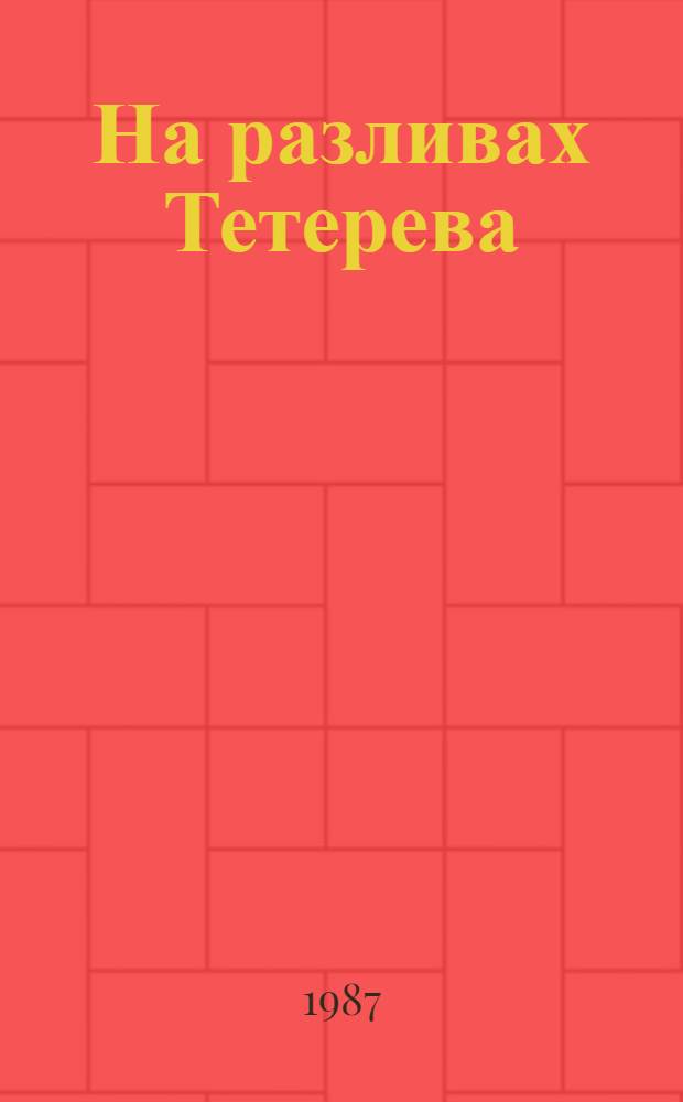 На разливах Тетерева : Днепров.-Тетеров. гос. заповед. лесоохотничье хоз-во