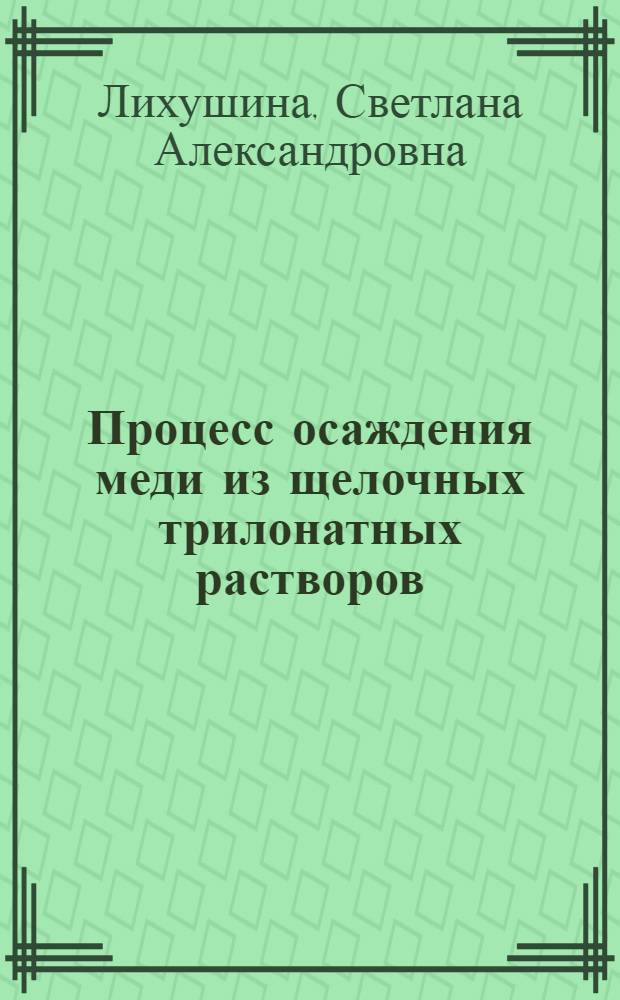 Процесс осаждения меди из щелочных трилонатных растворов : Автореф. дис. на соиск. учен. степ. канд. хим. наук : (02.00.05)