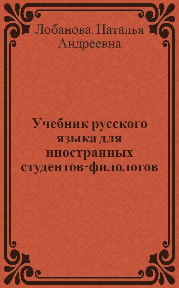 Учебник русского языка для иностранных студентов-филологов : Систематизирующий курс : (Четвертый - пятый гг. обучения)
