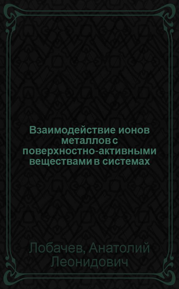 Взаимодействие ионов металлов с поверхностно-активными веществами в системах: ион металла - органический комплексообразующий реагент - ПАВ и значение его для анализа : Автореф. дис. на соиск. учен. степ. канд. хим. наук : (02.00.02)