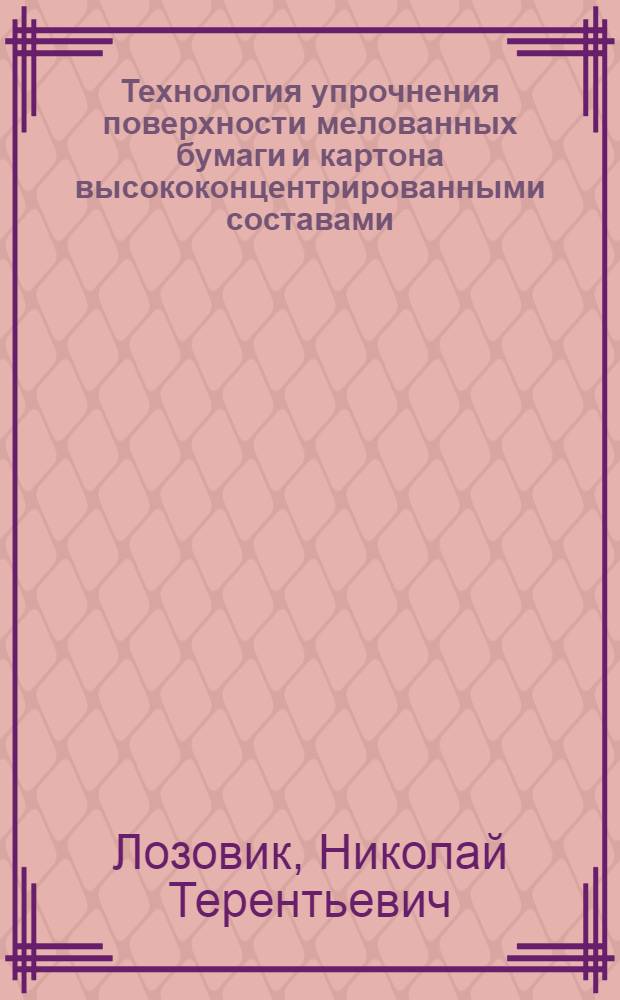 Технология упрочнения поверхности мелованных бумаги и картона высококонцентрированными составами : Автореф. дис. на соиск. учен. степ. канд. техн. наук : (05.21.03)