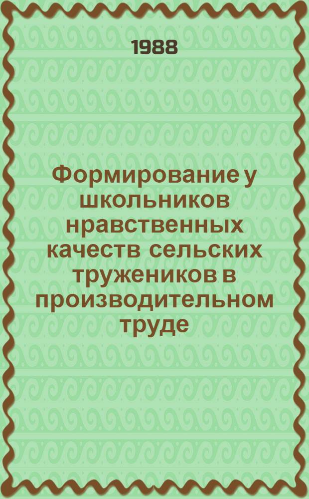 Формирование у школьников нравственных качеств сельских тружеников в производительном труде : Автореф. дис. на соиск. учен. степ. к. п. н
