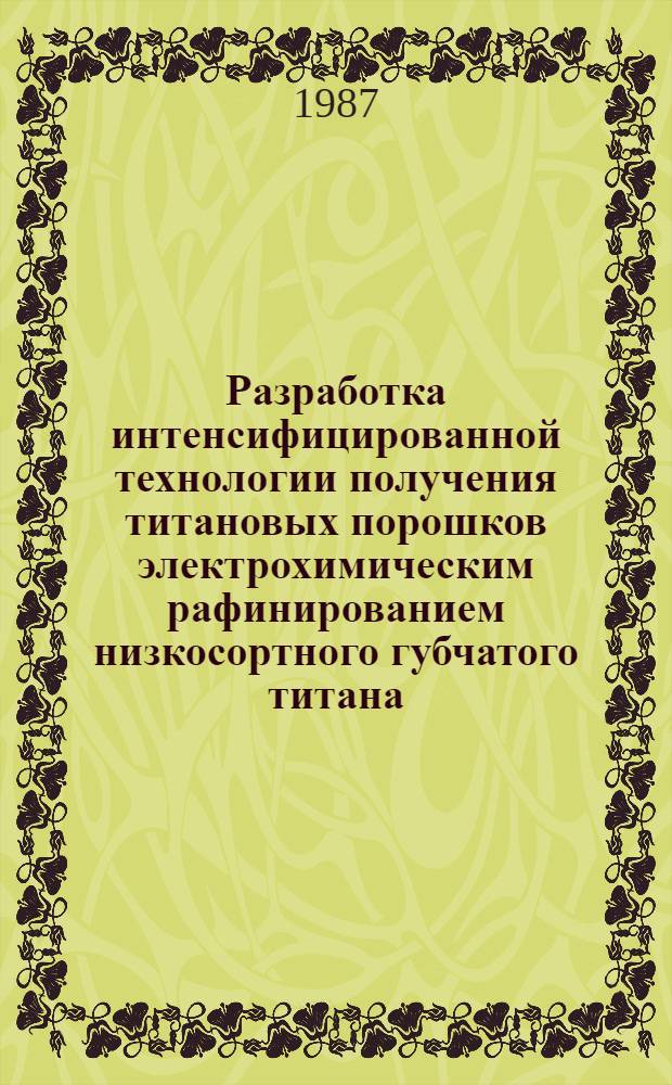 Разработка интенсифицированной технологии получения титановых порошков электрохимическим рафинированием низкосортного губчатого титана : Автореф. дис. на соиск. учен. степ. к. т. н