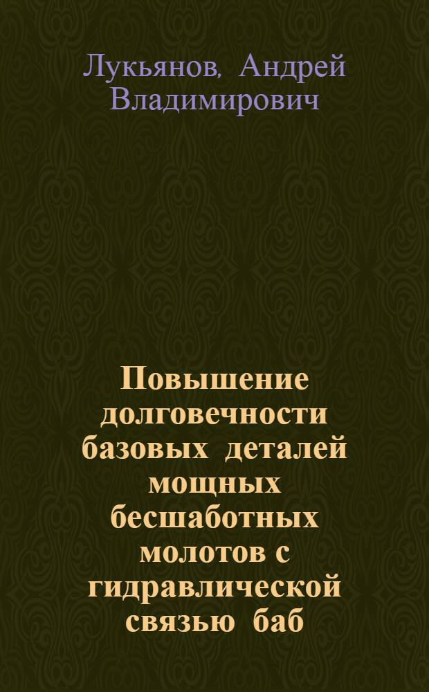 Повышение долговечности базовых деталей мощных бесшаботных молотов с гидравлической связью баб : Автореф. дис. на соиск. учен. степ. канд. техн. наук : (05.04.04)