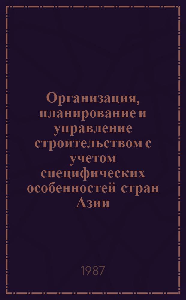 Организация, планирование и управление строительством с учетом специфических особенностей стран Азии, Африки и Латинской Америки : Текст лекций для студентов-иностранцев пятого курса спец. 1202 - Пром. и гражд. стр-во