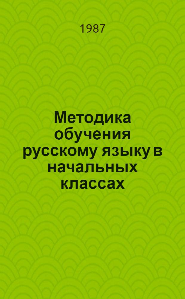 Методика обучения русскому языку в начальных классах : По спец. 2121 "Педагогика и методика нач. обучения"