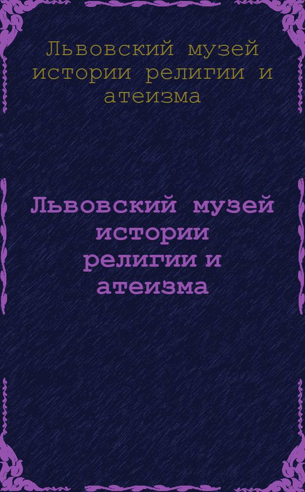 Львовский музей истории религии и атеизма = Lvov museum of religion and atheism history : Путеводитель