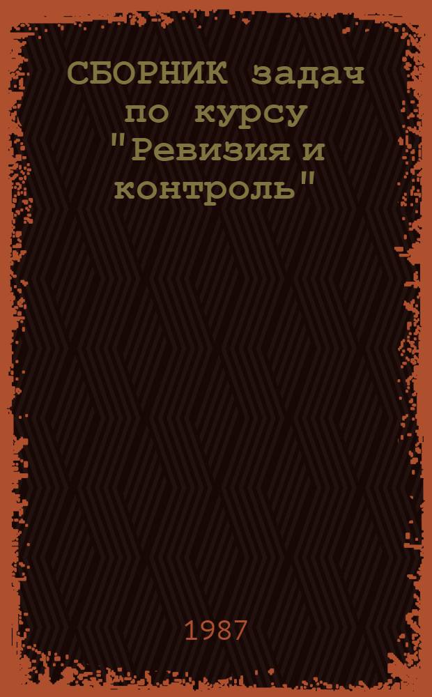 СБОРНИК задач по курсу "Ревизия и контроль" : Для студентов экон. вузов и спец. дневного, веч. и заоч. обучения