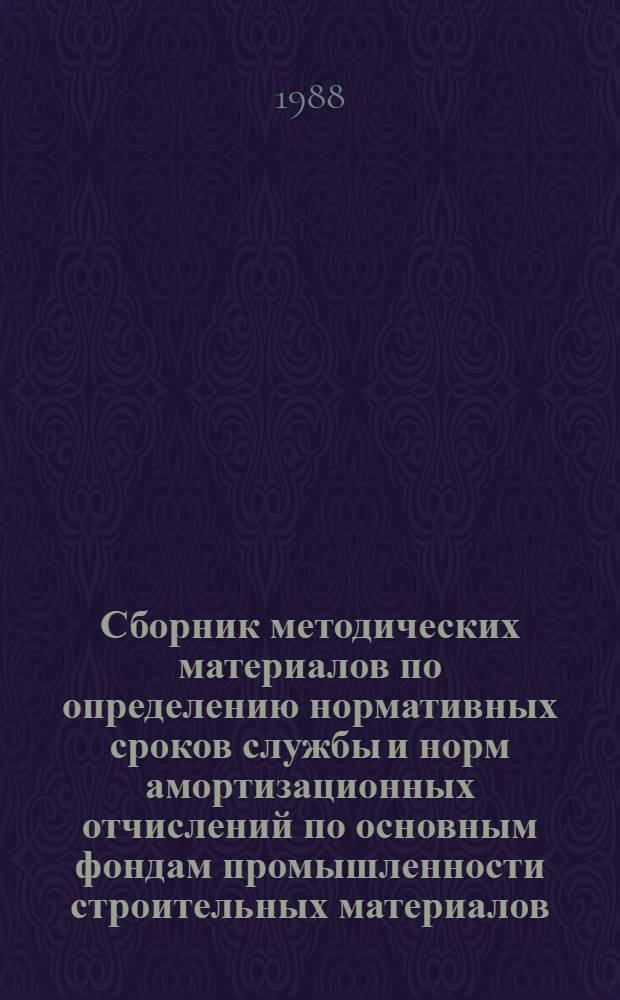 Сборник методических материалов по определению нормативных сроков службы и норм амортизационных отчислений по основным фондам промышленности строительных материалов