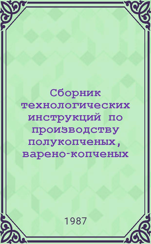 Сборник технологических инструкций по производству полукопченых, варено-копченых, сырокопченых колбас