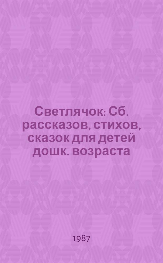 Светлячок : Сб. рассказов, стихов, сказок для детей дошк. возраста