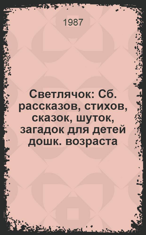 Светлячок : Сб. рассказов, стихов, сказок, шуток, загадок для детей дошк. возраста