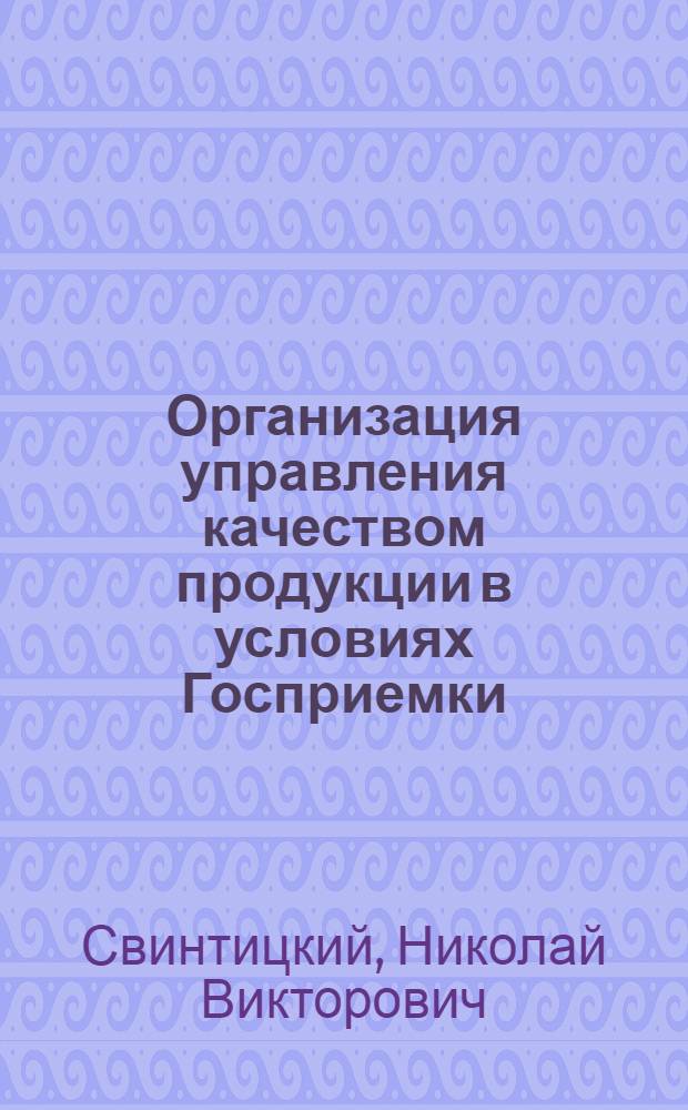 Организация управления качеством продукции в условиях Госприемки : Учеб. пособие для студентов спец. 07.16 "Орг. пр-ва" и "Упр. качеством продукции"