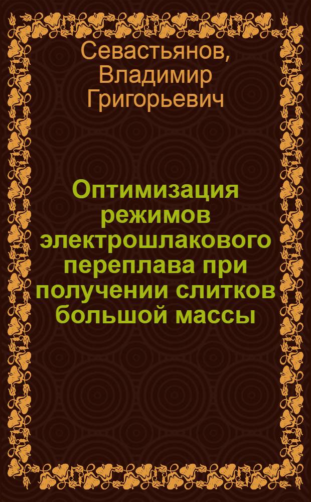 Оптимизация режимов электрошлакового переплава при получении слитков большой массы : Автореф. дис. на соиск. учен. степ. к. т. н