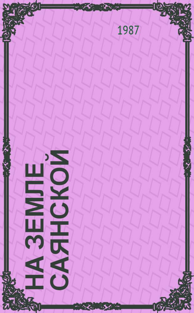 На земле саянской : Ист. очерк