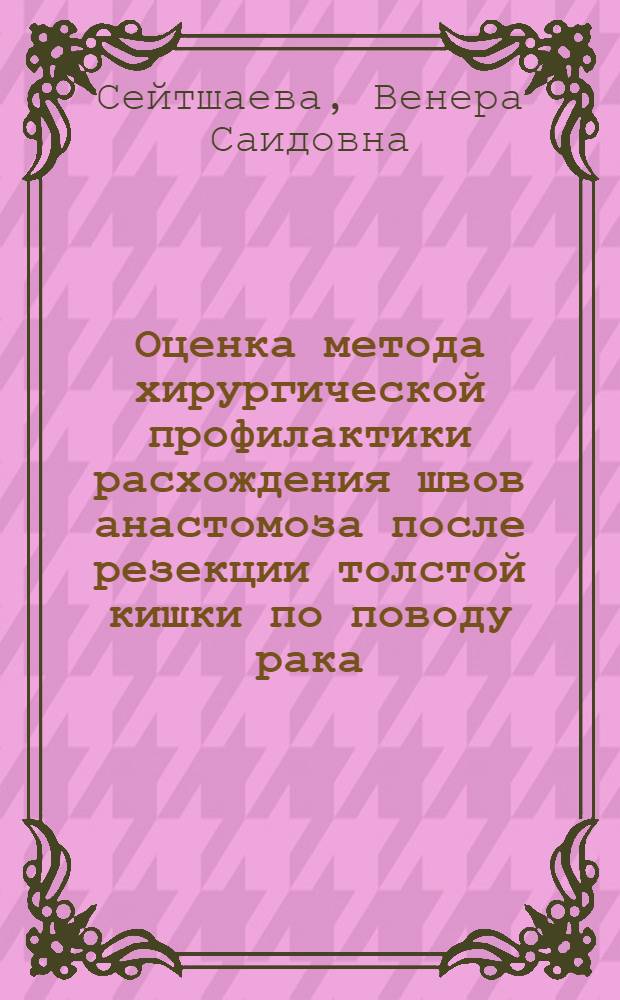 Оценка метода хирургической профилактики расхождения швов анастомоза после резекции толстой кишки по поводу рака : Автореф. дис. на соиск. учен. степ. канд. мед. наук : (14.00.14)