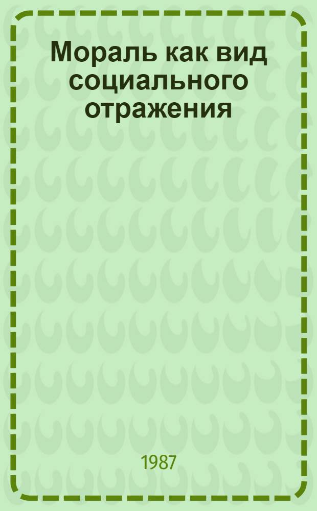 Мораль как вид социального отражения : (На прим. морал. принципов индивидуализма и коллективизма) : Автореф. дис. на соиск. учен. степ. канд. филос. наук : (09.00.01)