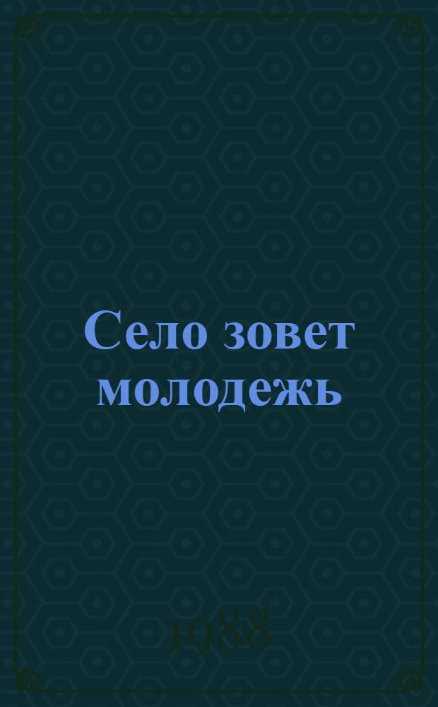 Село зовет молодежь : (Метод. рекомендации по профориентации юношества на сел. профессии)