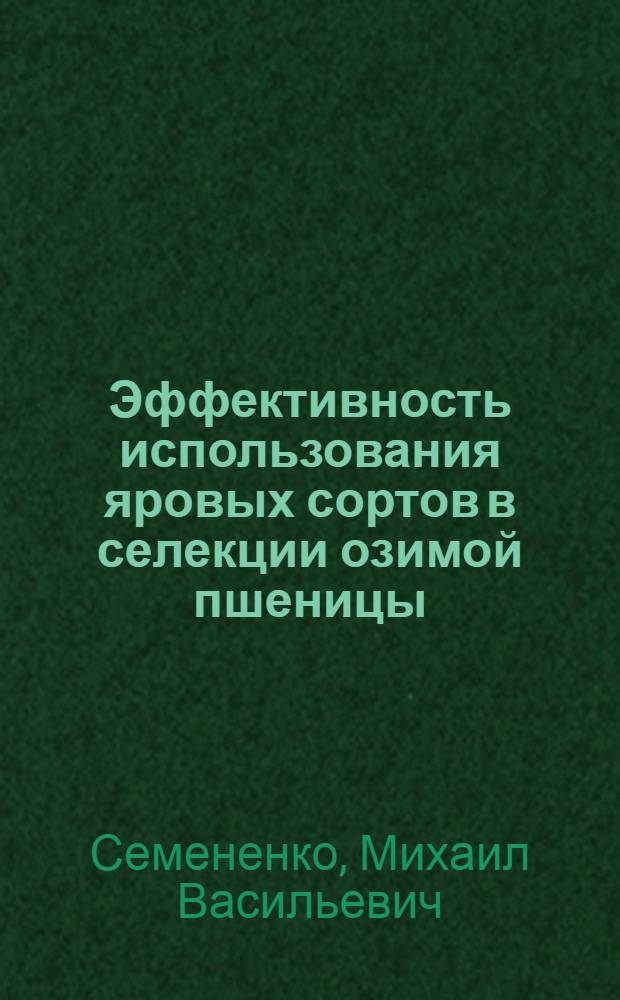 Эффективность использования яровых сортов в селекции озимой пшеницы : Автореф. дис. на соиск. учен. степ. канд. с.-х. наук : (06.01.05)