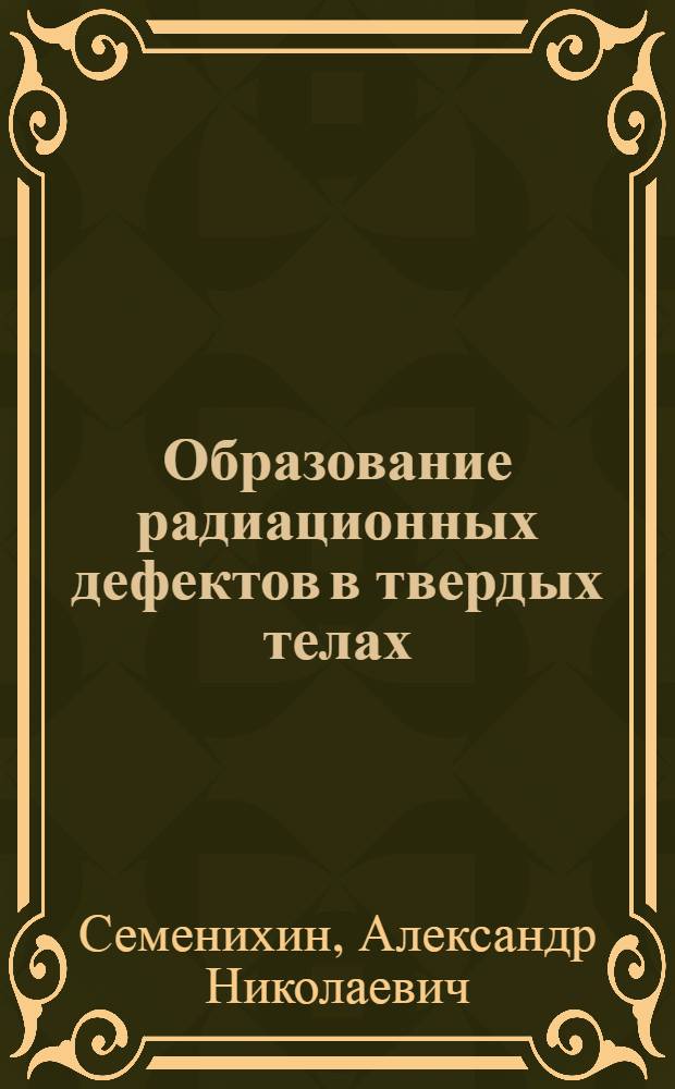 Образование радиационных дефектов в твердых телах : Учеб. пособие