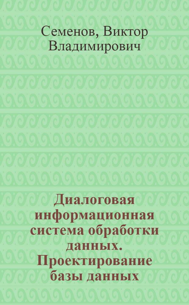 Диалоговая информационная система обработки данных. Проектирование базы данных : Учеб. пособие