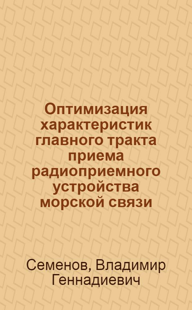 Оптимизация характеристик главного тракта приема радиоприемного устройства морской связи : Автореф. дис. на соиск. учен. степ. к. т. н