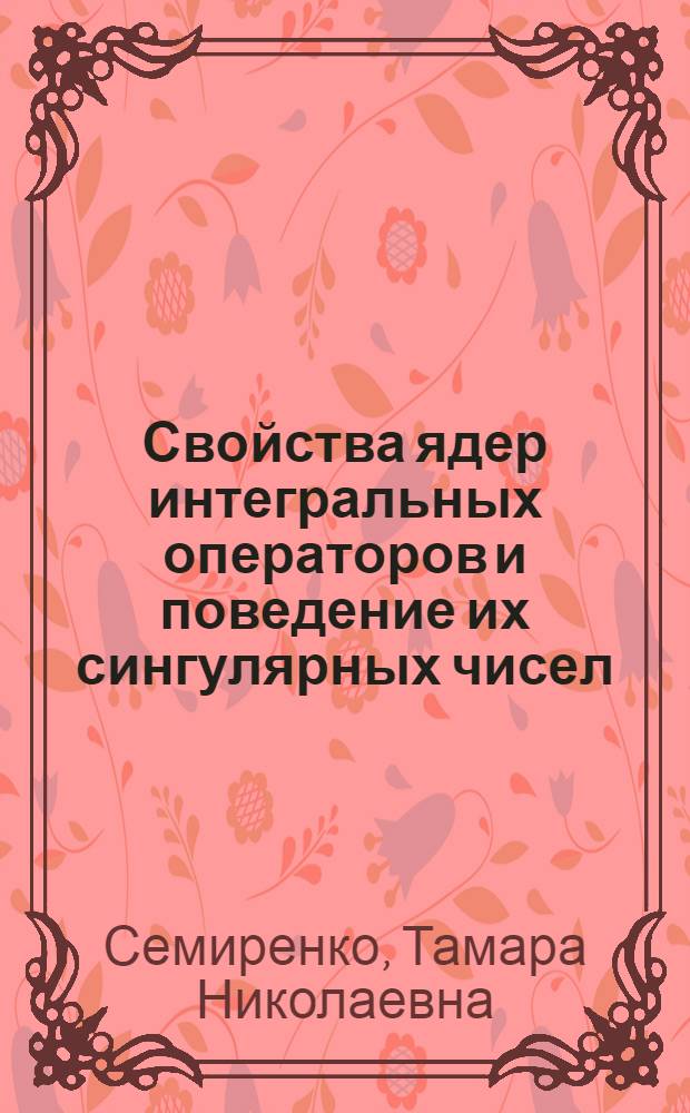 Свойства ядер интегральных операторов и поведение их сингулярных чисел : Автореф. дис. на соиск. учен. степ. канд. физ.-мат. наук : (01.01.01)
