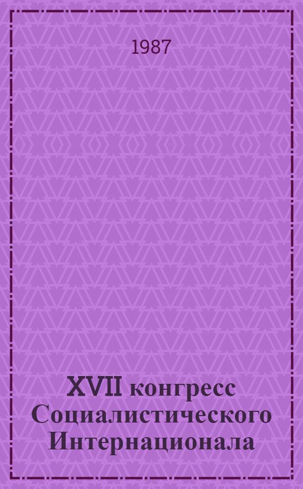 XVII конгресс Социалистического Интернационала (Лима, 20-23 июня 1986 г.) : Реф. сб